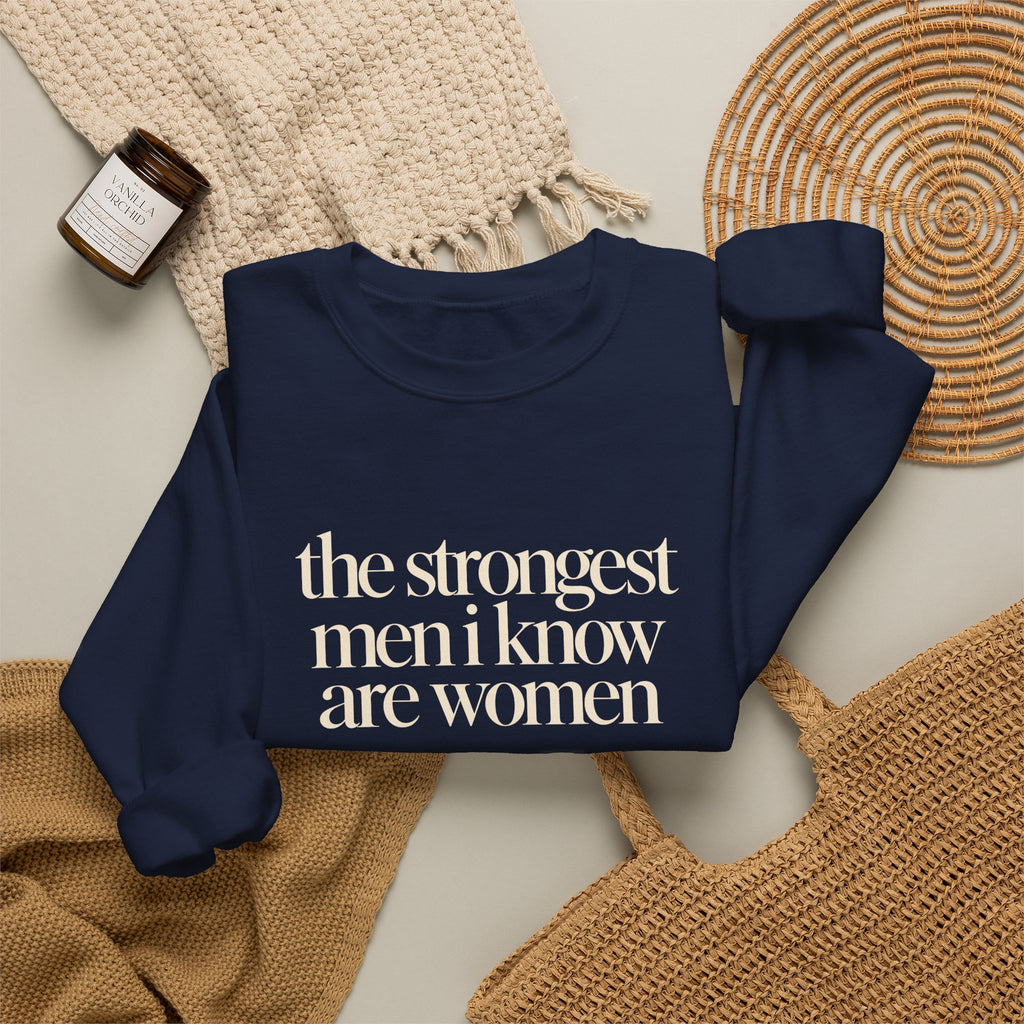 the strongest men i know are women - Crewneck Sweatshirt