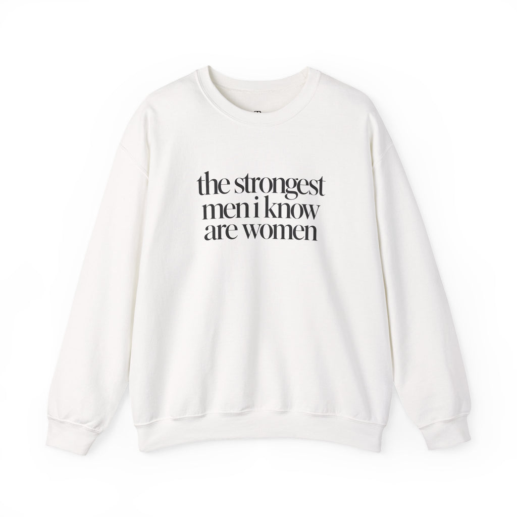the strongest men i know are women - Crewneck Sweatshirt