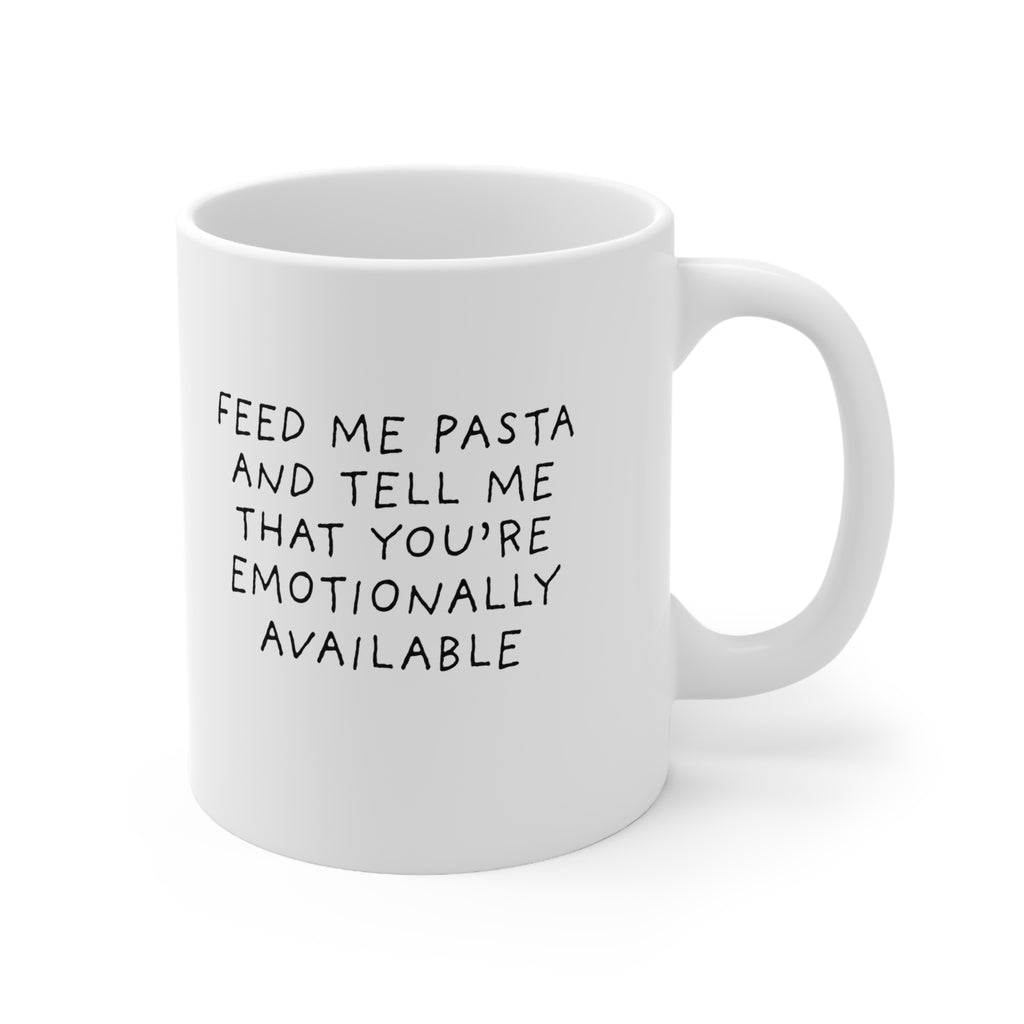 Feed Me Pasta and Tell Me You’re Emotionally Available Ceramic Mug