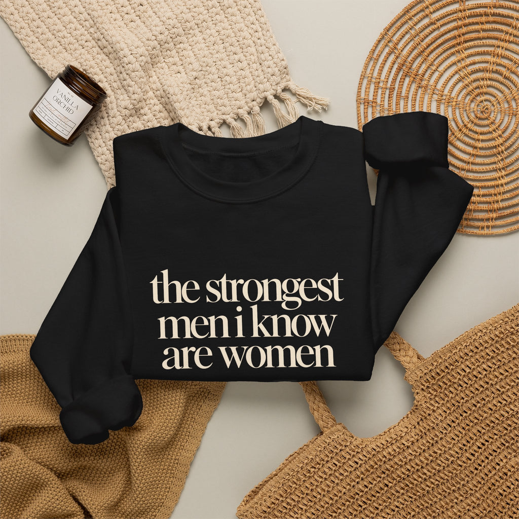 the strongest men i know are women - Crewneck Sweatshirt