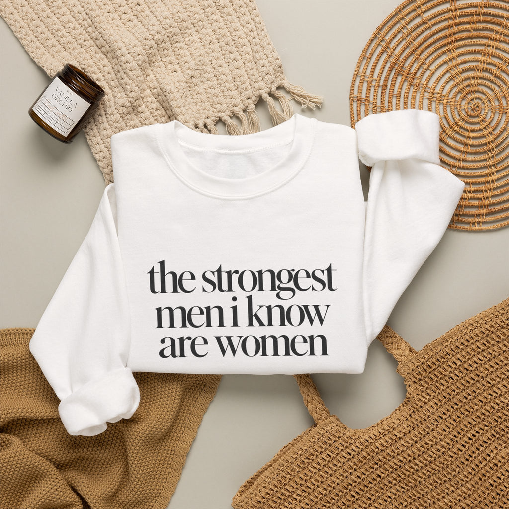 the strongest men i know are women - Crewneck Sweatshirt