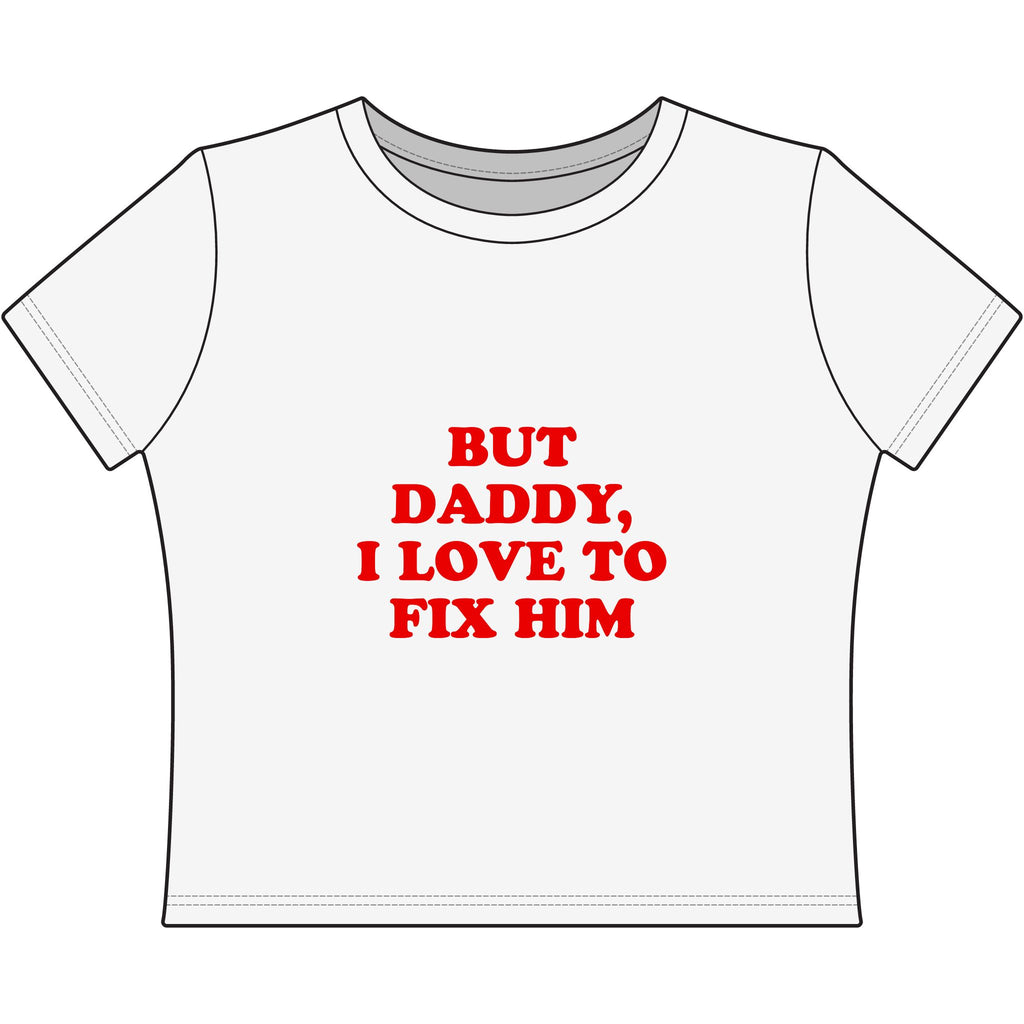 But Daddy, I Love to Fix Him - Women's Baby Tee