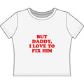 But Daddy, I Love to Fix Him - Women's Baby Tee