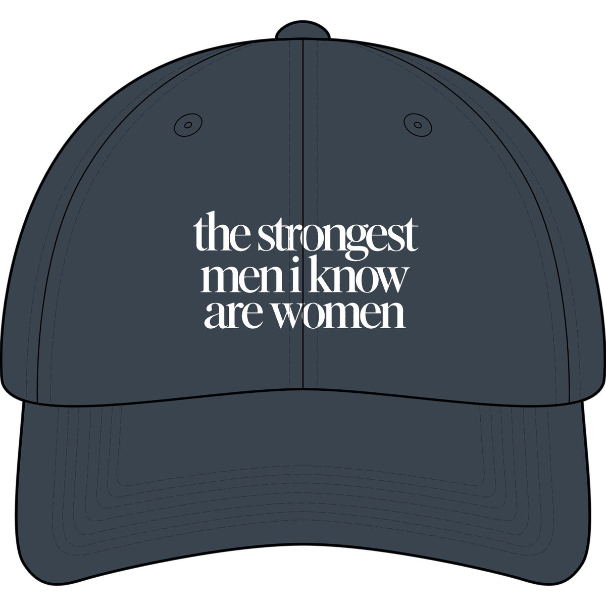 the strongest men i know are women Embroidered Statement Cap