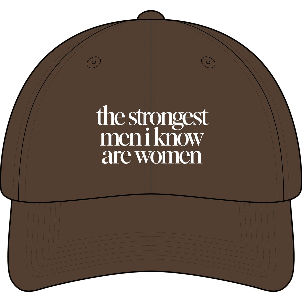 the strongest men i know are women Embroidered Statement Cap