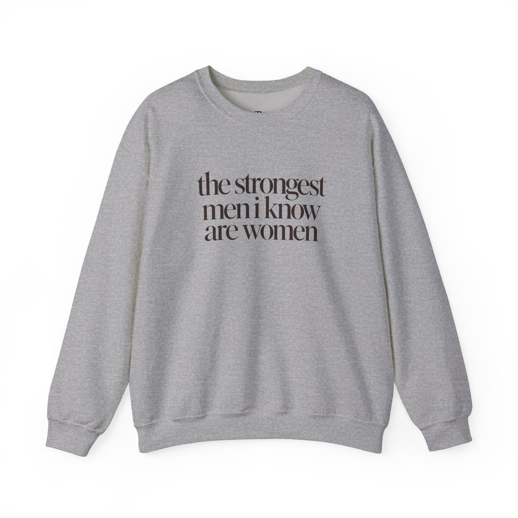 the strongest men i know are women - Crewneck Sweatshirt