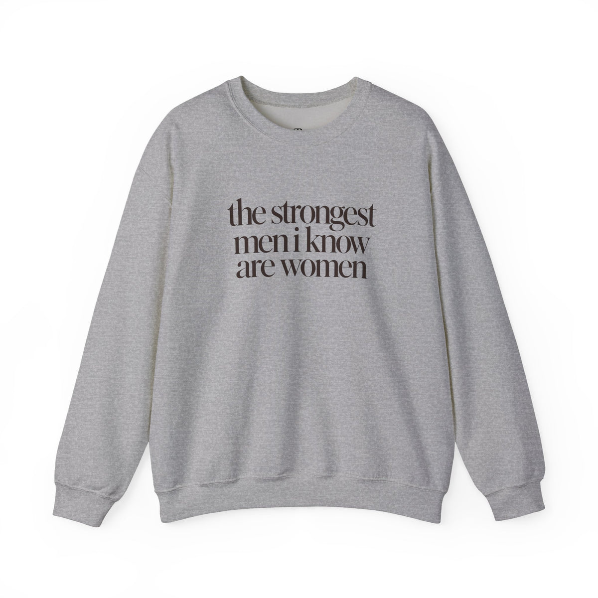 the strongest men i know are women - Crewneck Sweatshirt