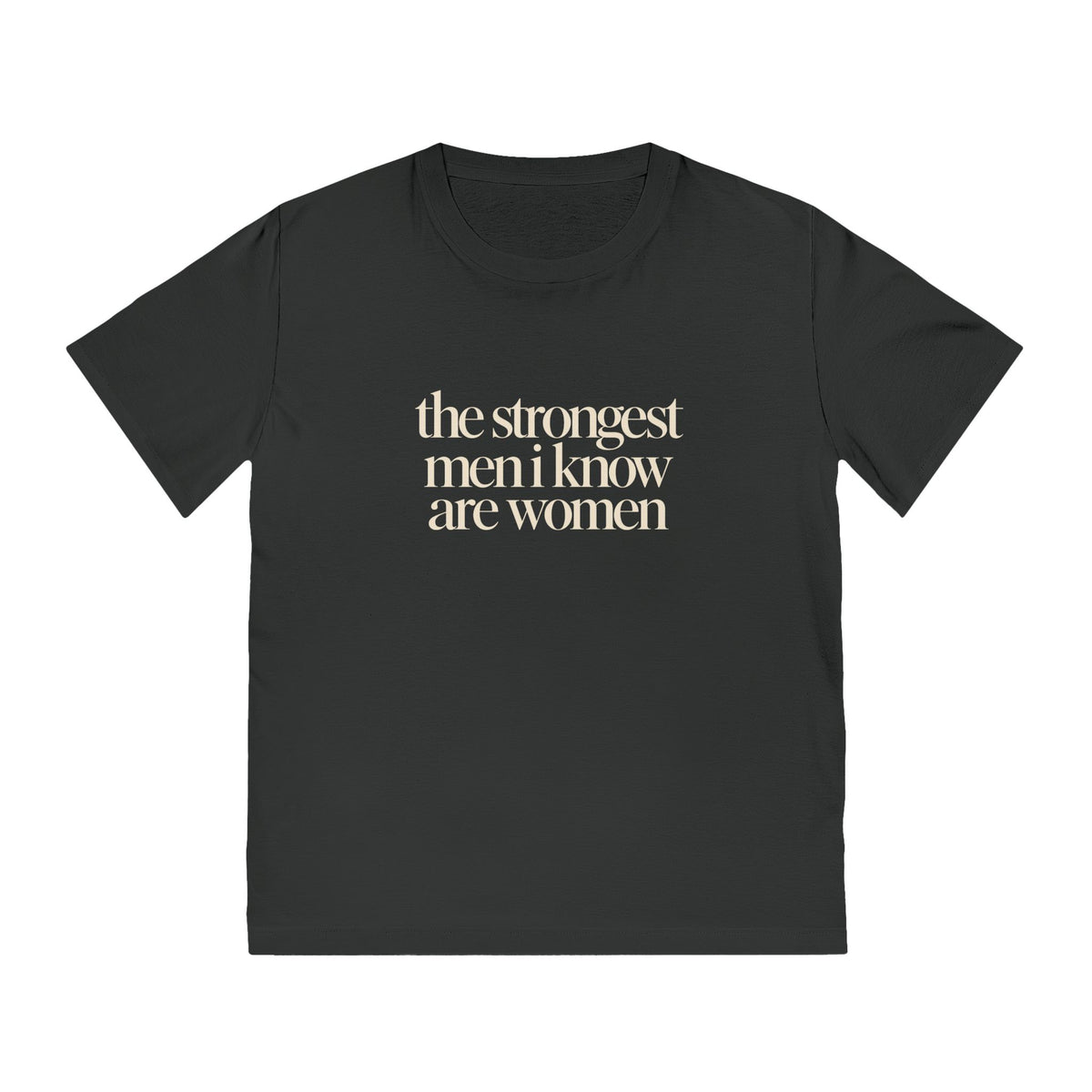 the strongest men i know are women T-Shirt