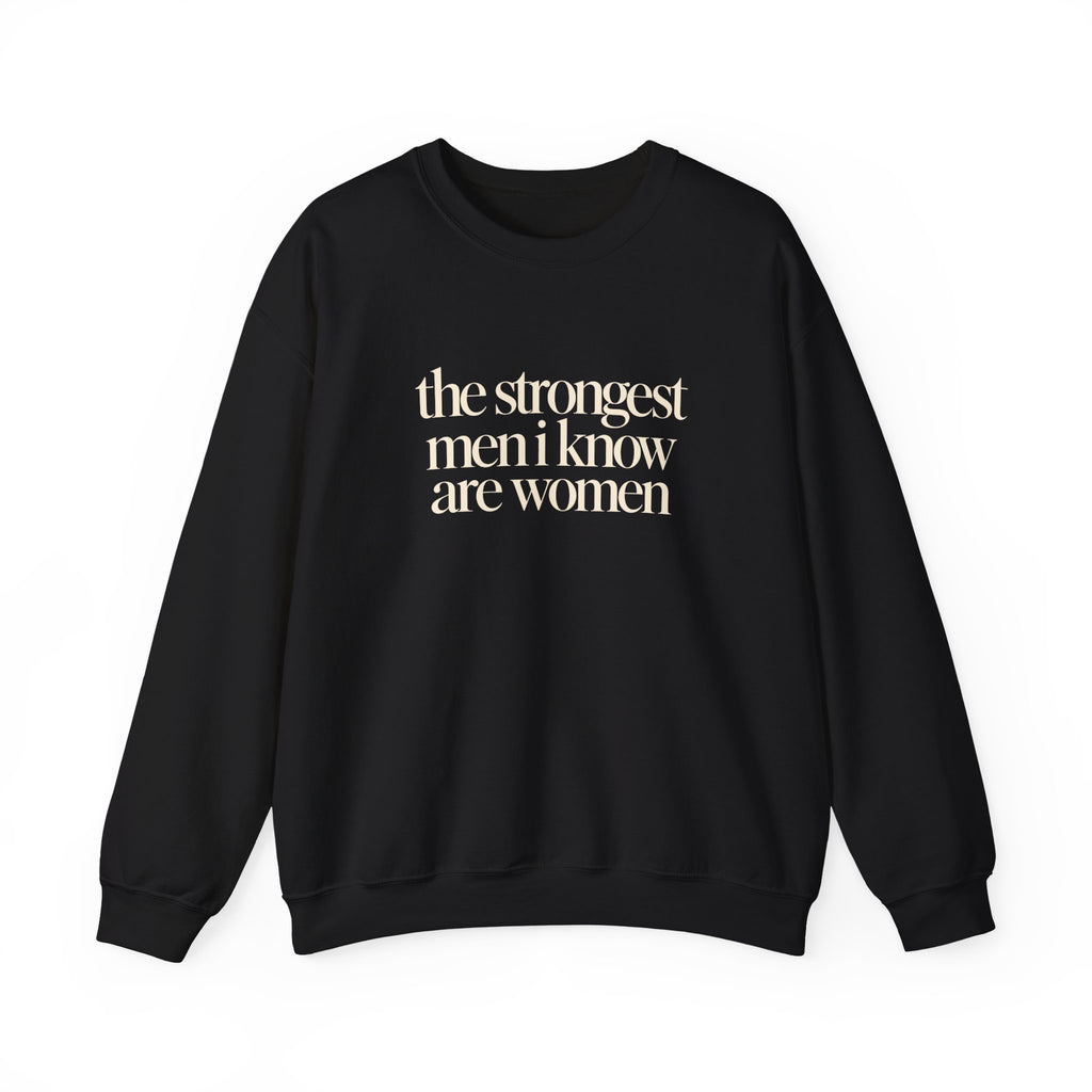 the strongest men i know are women - Crewneck Sweatshirt