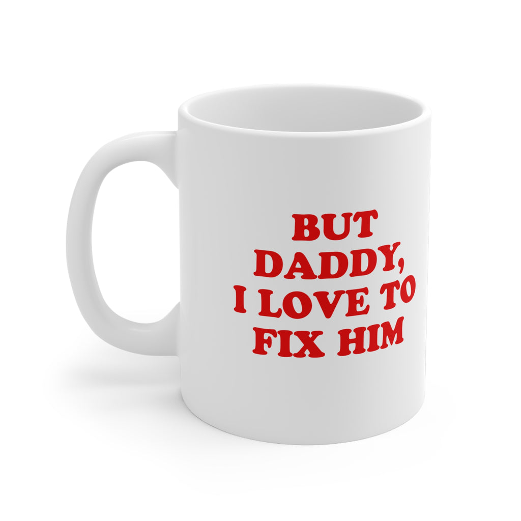 But Daddy, I Love to Fix Him Mug