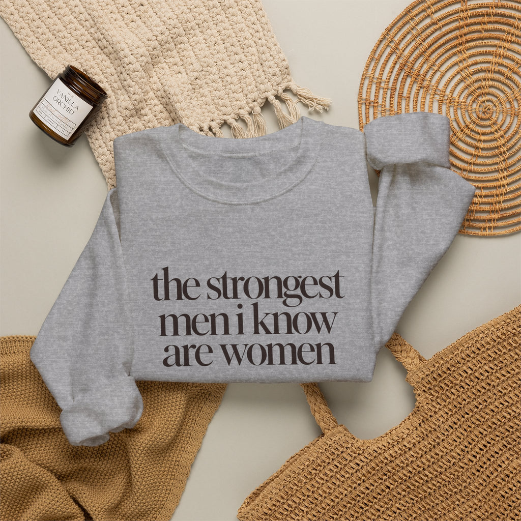 the strongest men i know are women - Crewneck Sweatshirt